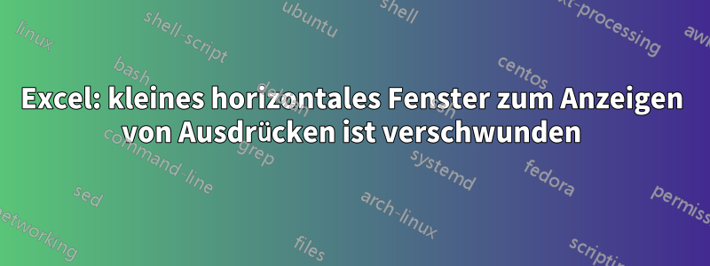 Excel: kleines horizontales Fenster zum Anzeigen von Ausdrücken ist verschwunden