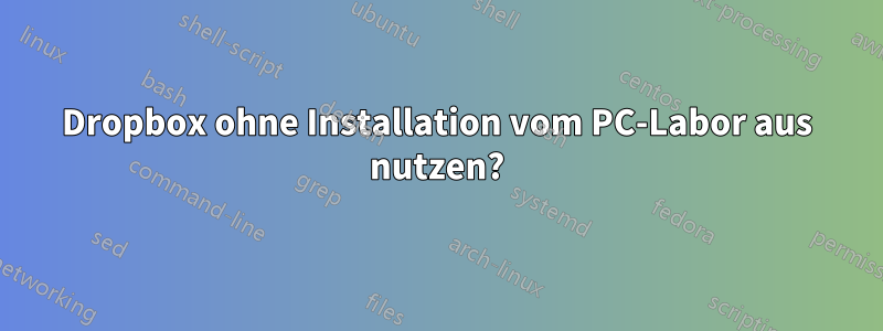 Dropbox ohne Installation vom PC-Labor aus nutzen?