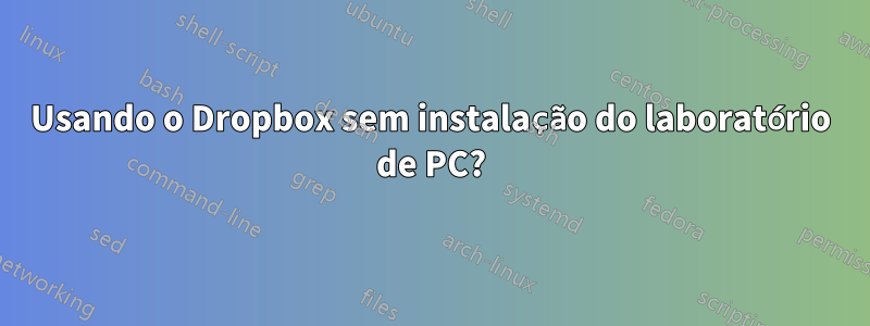 Usando o Dropbox sem instalação do laboratório de PC?