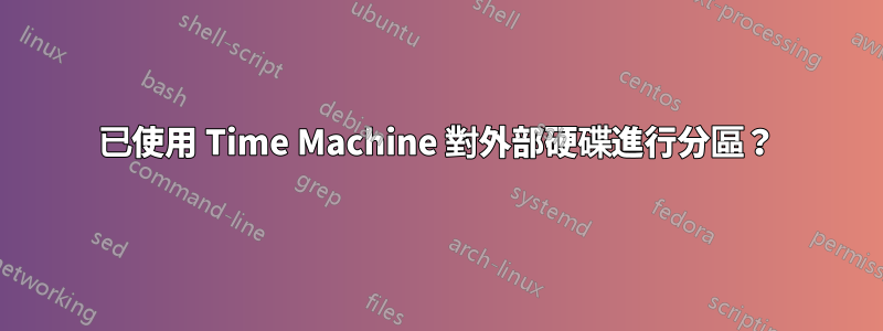 已使用 Time Machine 對外部硬碟進行分區？