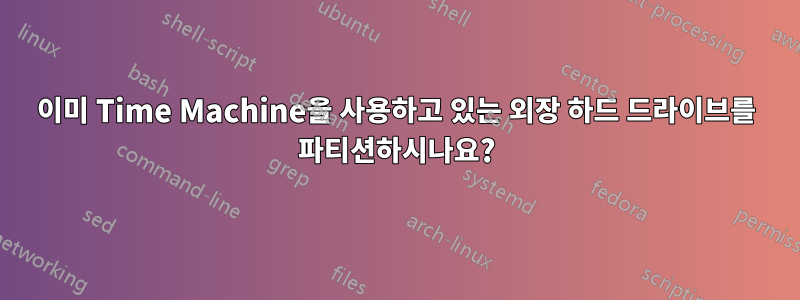 이미 Time Machine을 사용하고 있는 외장 하드 드라이브를 파티션하시나요?