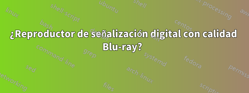 ¿Reproductor de señalización digital con calidad Blu-ray? 