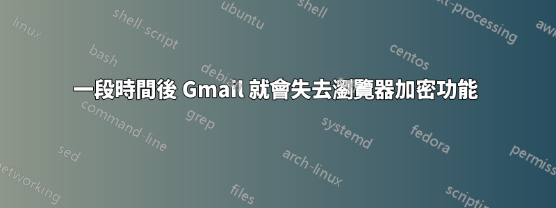 一段時間後 Gmail 就會失去瀏覽器加密功能