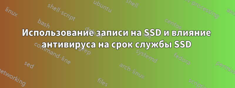 Использование записи на SSD и влияние антивируса на срок службы SSD