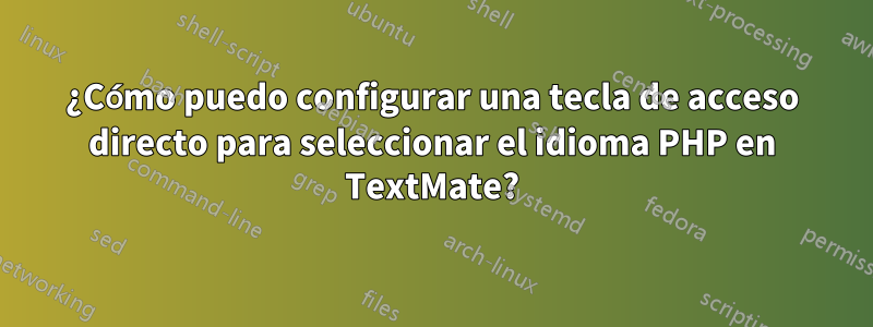 ¿Cómo puedo configurar una tecla de acceso directo para seleccionar el idioma PHP en TextMate?