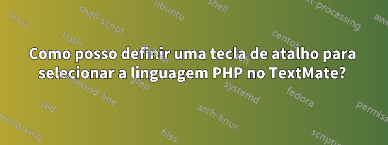 Como posso definir uma tecla de atalho para selecionar a linguagem PHP no TextMate?