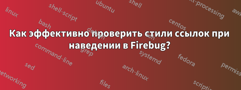 Как эффективно проверить стили ссылок при наведении в Firebug?