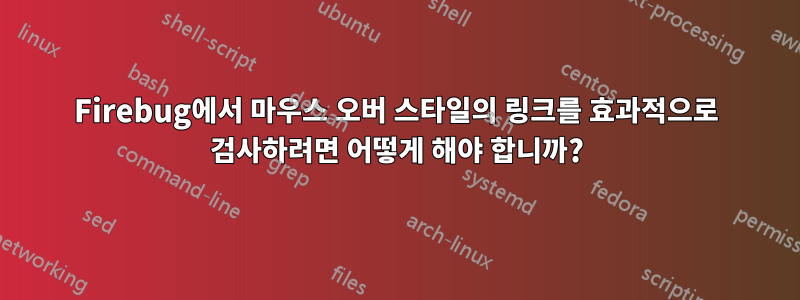 Firebug에서 마우스 오버 스타일의 링크를 효과적으로 검사하려면 어떻게 해야 합니까?