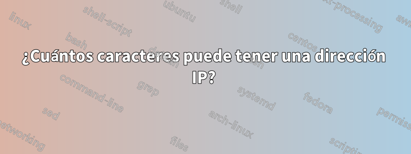 ¿Cuántos caracteres puede tener una dirección IP?