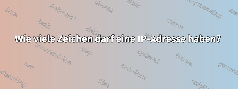 Wie viele Zeichen darf eine IP-Adresse haben?