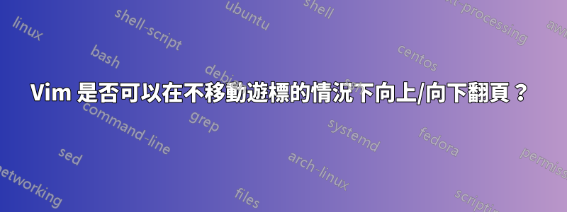 Vim 是否可以在不移動遊標的情況下向上/向下翻頁？