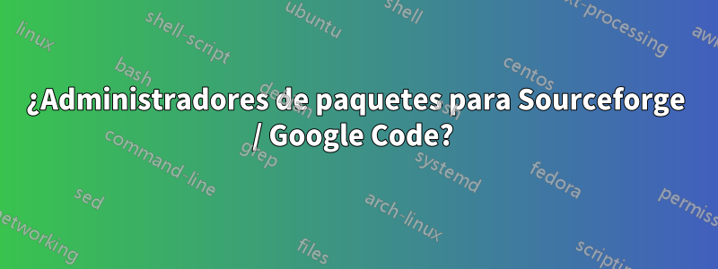 ¿Administradores de paquetes para Sourceforge / Google Code? 