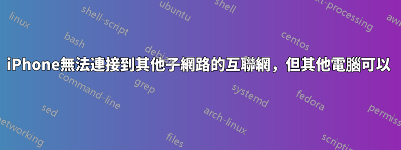 iPhone無法連接到其他子網路的互聯網，但其他電腦可以