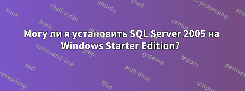 Могу ли я установить SQL Server 2005 на Windows Starter Edition? 