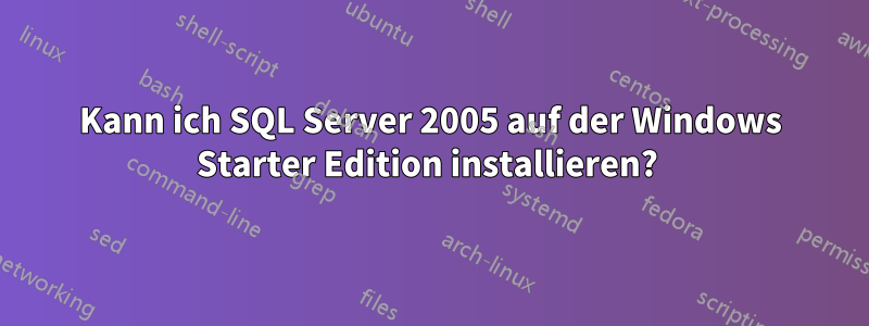 Kann ich SQL Server 2005 auf der Windows Starter Edition installieren? 