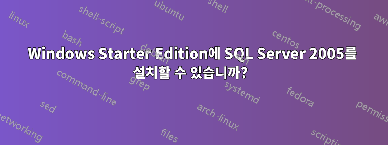 Windows Starter Edition에 SQL Server 2005를 설치할 수 있습니까? 