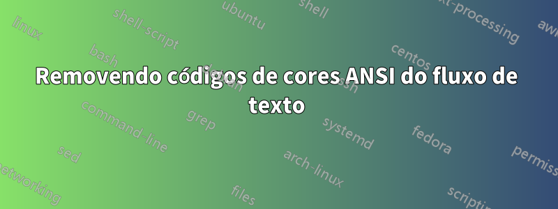 Removendo códigos de cores ANSI do fluxo de texto