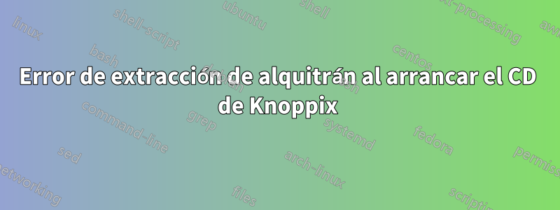 Error de extracción de alquitrán al arrancar el CD de Knoppix