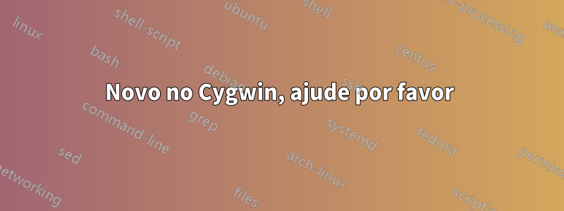 Novo no Cygwin, ajude por favor