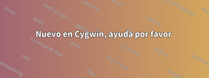 Nuevo en Cygwin, ayuda por favor