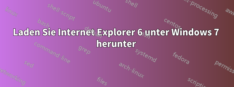 Laden Sie Internet Explorer 6 unter Windows 7 herunter