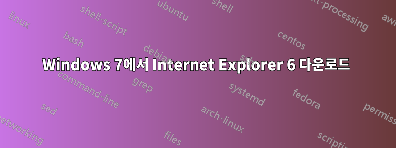 Windows 7에서 Internet Explorer 6 다운로드