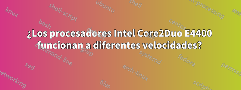 ¿Los procesadores Intel Core2Duo E4400 funcionan a diferentes velocidades?