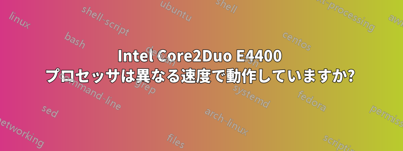 Intel Core2Duo E4400 プロセッサは異なる速度で動作していますか?