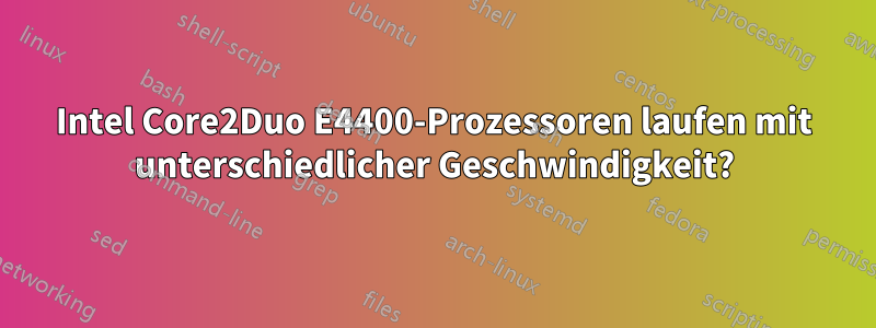 Intel Core2Duo E4400-Prozessoren laufen mit unterschiedlicher Geschwindigkeit?