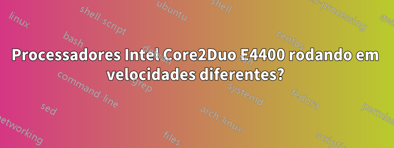 Processadores Intel Core2Duo E4400 rodando em velocidades diferentes?