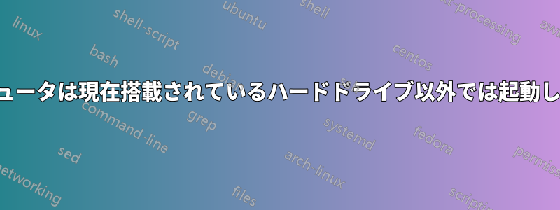 コンピュータは現在搭載されているハードドライブ以外では起動しません