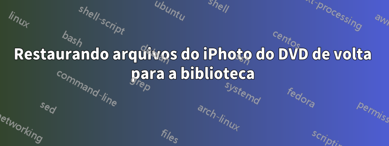 Restaurando arquivos do iPhoto do DVD de volta para a biblioteca