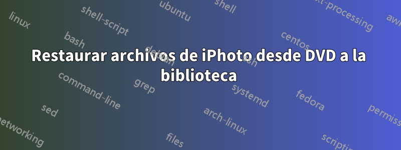 Restaurar archivos de iPhoto desde DVD a la biblioteca