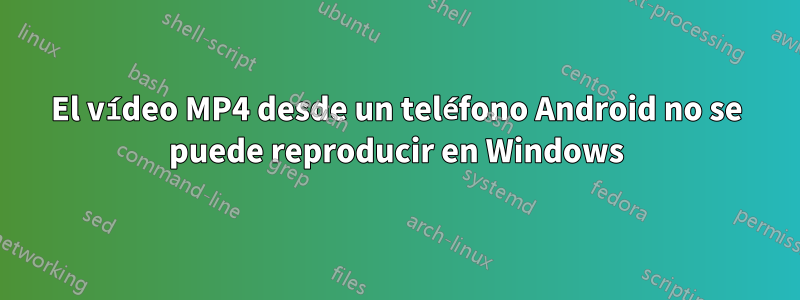 El vídeo MP4 desde un teléfono Android no se puede reproducir en Windows