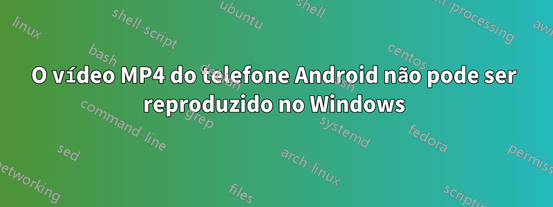 O vídeo MP4 do telefone Android não pode ser reproduzido no Windows