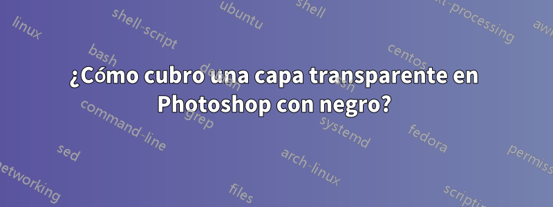 ¿Cómo cubro una capa transparente en Photoshop con negro?