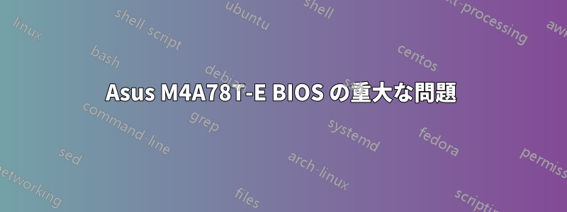 Asus M4A78T-E BIOS の重大な問題