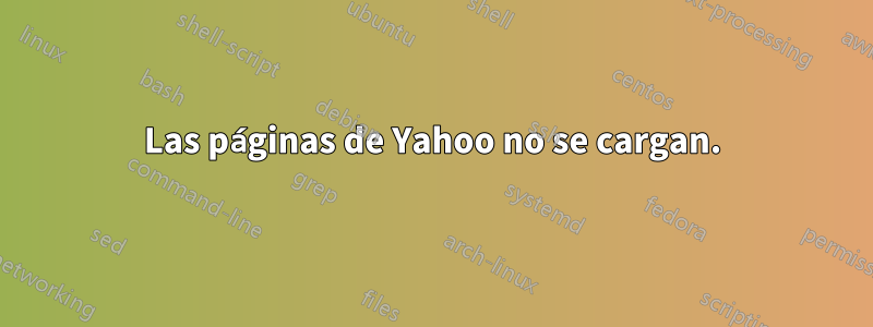 Las páginas de Yahoo no se cargan.