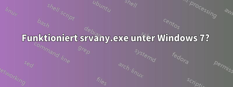 Funktioniert srvany.exe unter Windows 7?