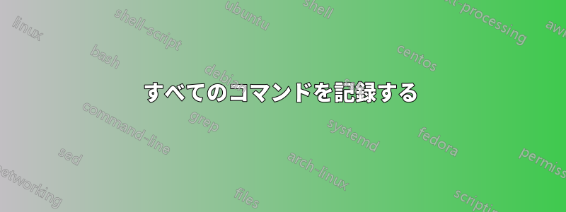 すべてのコマンドを記録する