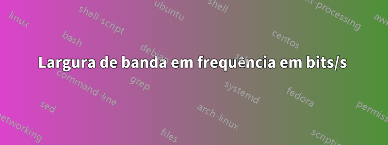 Largura de banda em frequência em bits/s