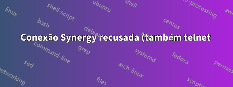 Conexão Synergy recusada (também telnet)