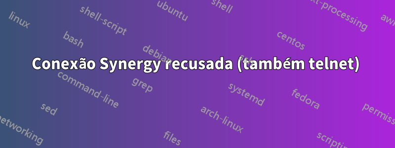 Conexão Synergy recusada (também telnet)