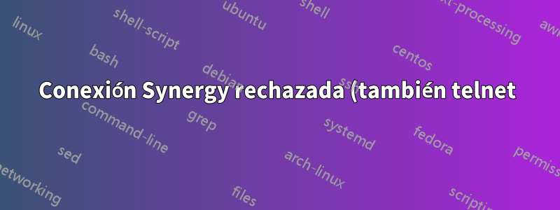 Conexión Synergy rechazada (también telnet)