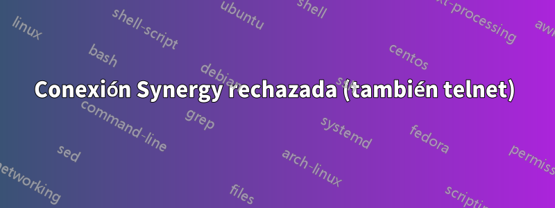 Conexión Synergy rechazada (también telnet)