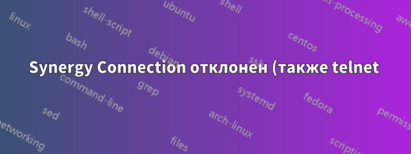 Synergy Connection отклонен (также telnet)