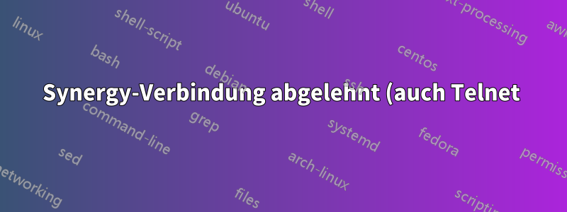 Synergy-Verbindung abgelehnt (auch Telnet)