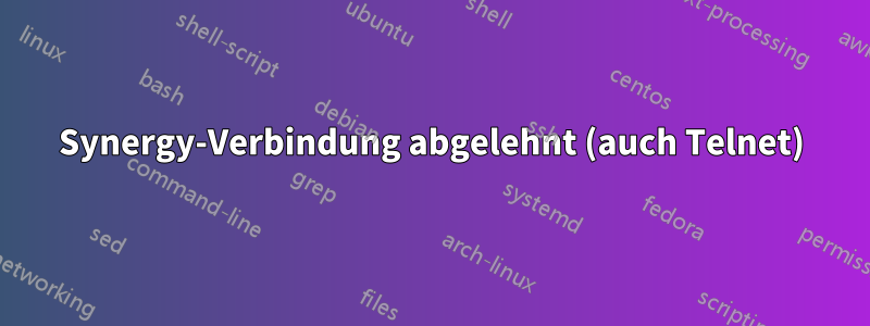 Synergy-Verbindung abgelehnt (auch Telnet)