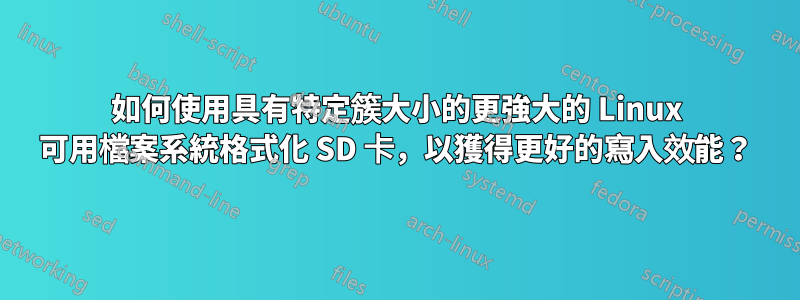 如何使用具有特定簇大小的更強大的 Linux 可用檔案系統格式化 SD 卡，以獲得更好的寫入效能？