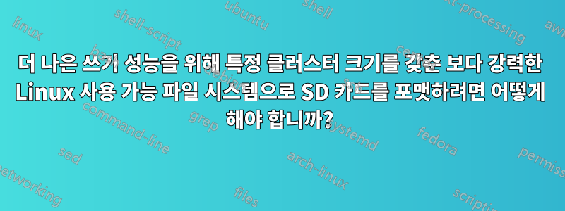 더 나은 쓰기 성능을 위해 특정 클러스터 크기를 갖춘 보다 강력한 Linux 사용 가능 파일 시스템으로 SD 카드를 포맷하려면 어떻게 해야 합니까?